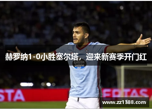 赫罗纳1-0小胜塞尔塔，迎来新赛季开门红